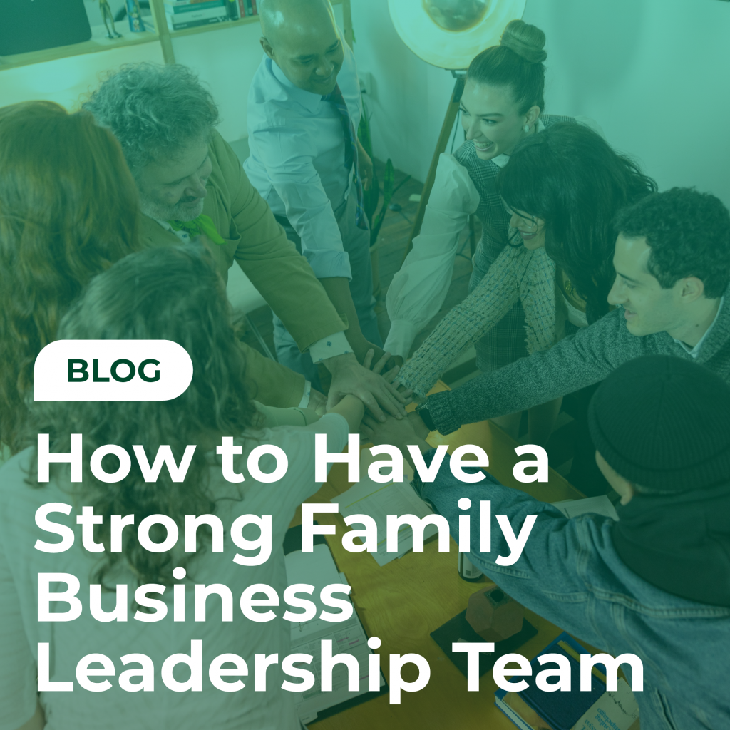 How to Have a Strong Family Business Leadership Team
